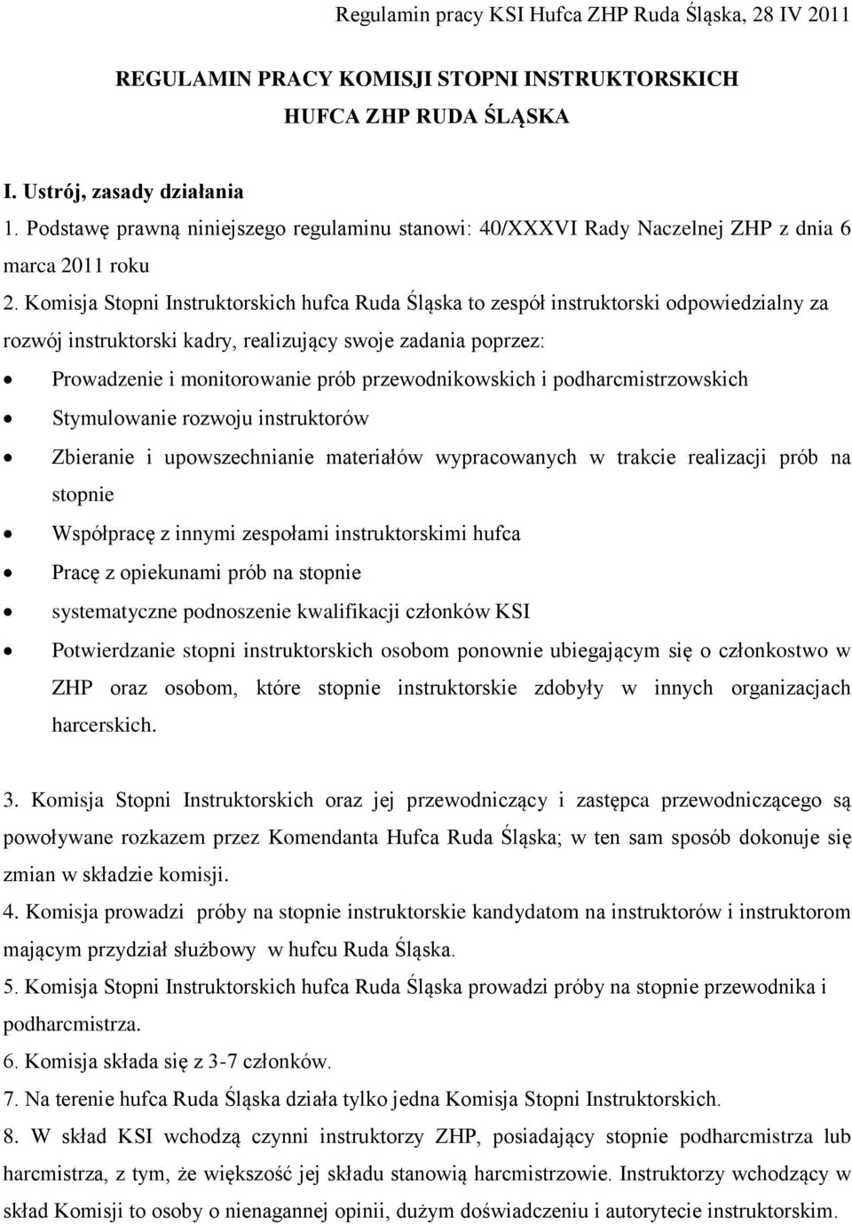 Komisja Stopni Instruktorskich hufca Ruda Śląska to zespół instruktorski odpowiedzialny za rozwój instruktorski kadry, realizujący swoje zadania poprzez: Prowadzenie i monitorowanie prób