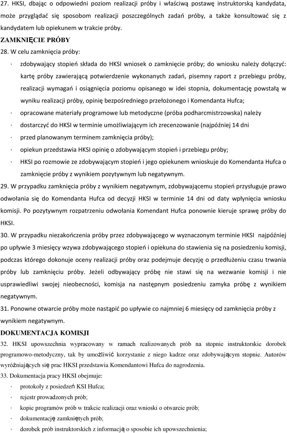 W celu zamknięcia próby: zdobywający stopieo składa do HKSI wniosek o zamknięcie próby; do wniosku należy dołączyd: kartę próby zawierającą potwierdzenie wykonanych zadao, pisemny raport z przebiegu