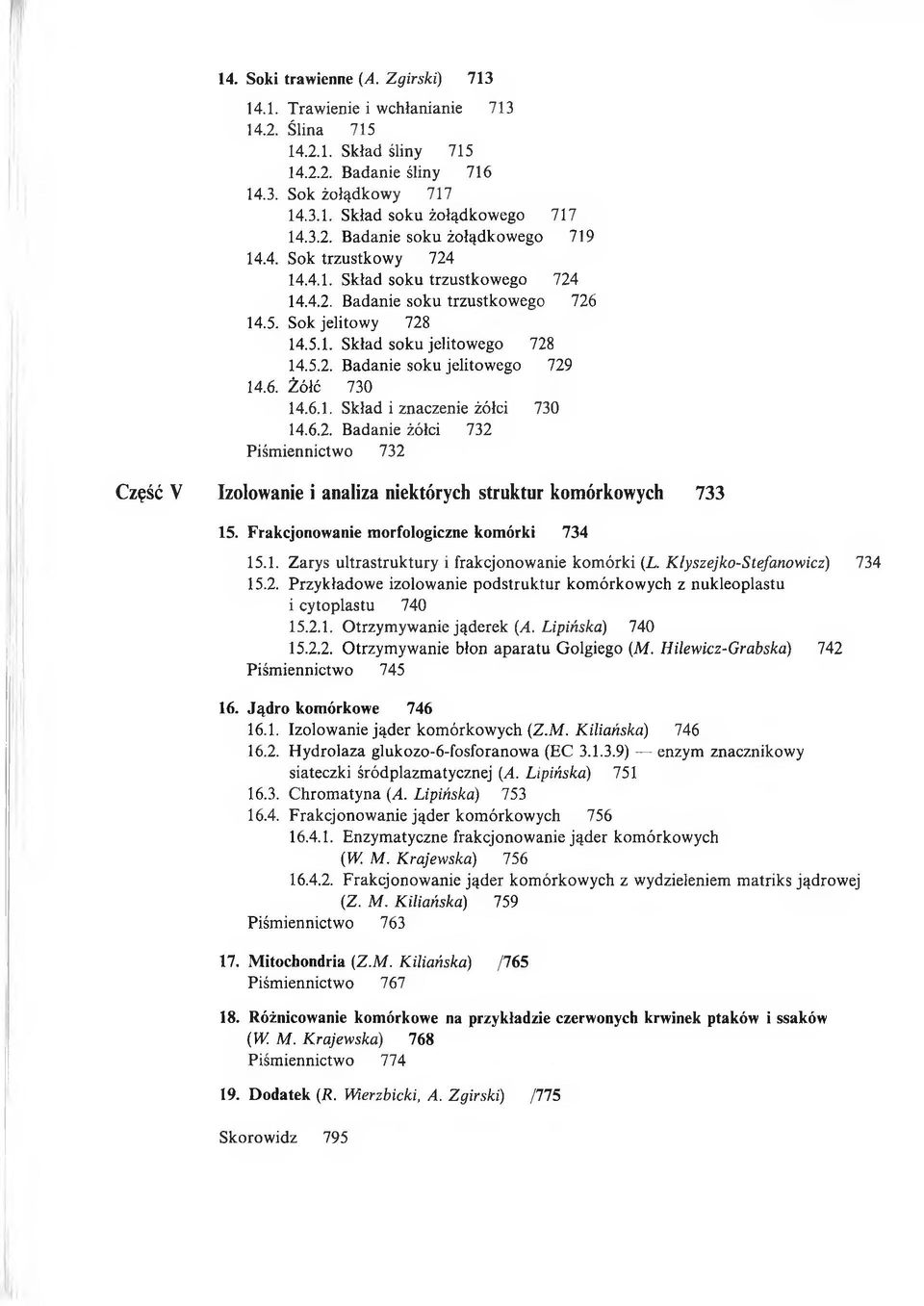 6.1. Skład i znaczenie żółci 730 14.6.2. Badanie żółci 732 Piśmiennictwo 732 Część V Izolowanie i analiza niektórych struktur komórkowych 733 15. Frakcjonowanie morfologiczne komórki 734 15.1. Zarys ultrastruktury i frakcjonowanie komórki (L.