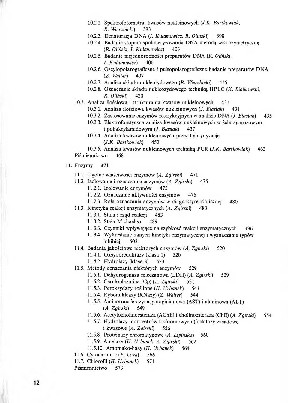 10.2.6. Oscylopolarograficzne i pulsopolarograficzne badanie preparatów DNA (Z. Walter) 407 10.2.7. Analiza składu nukleotydowego (R. Wierzbicki) 415 10.2.8.