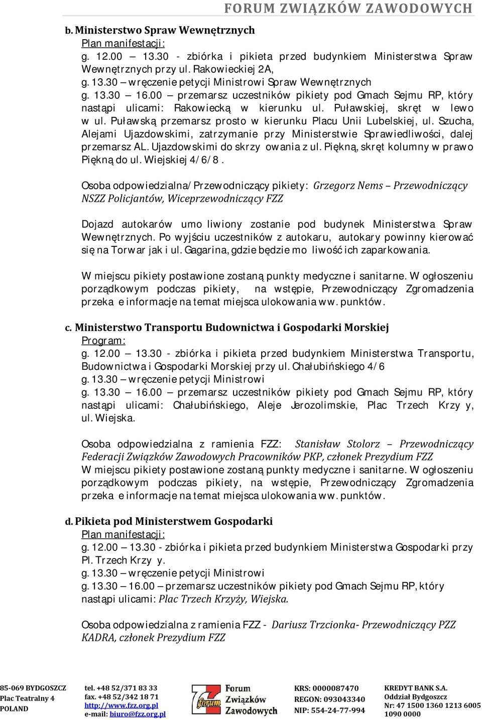 Szucha, Alejami Ujazdowskimi, zatrzymanie przy Ministerstwie Sprawiedliwości, dalej przemarsz AL. Ujazdowskimi do skrzyżowania z ul. Piękną, skręt kolumny w prawo Piękną do ul. Wiejskiej 4/6/8.