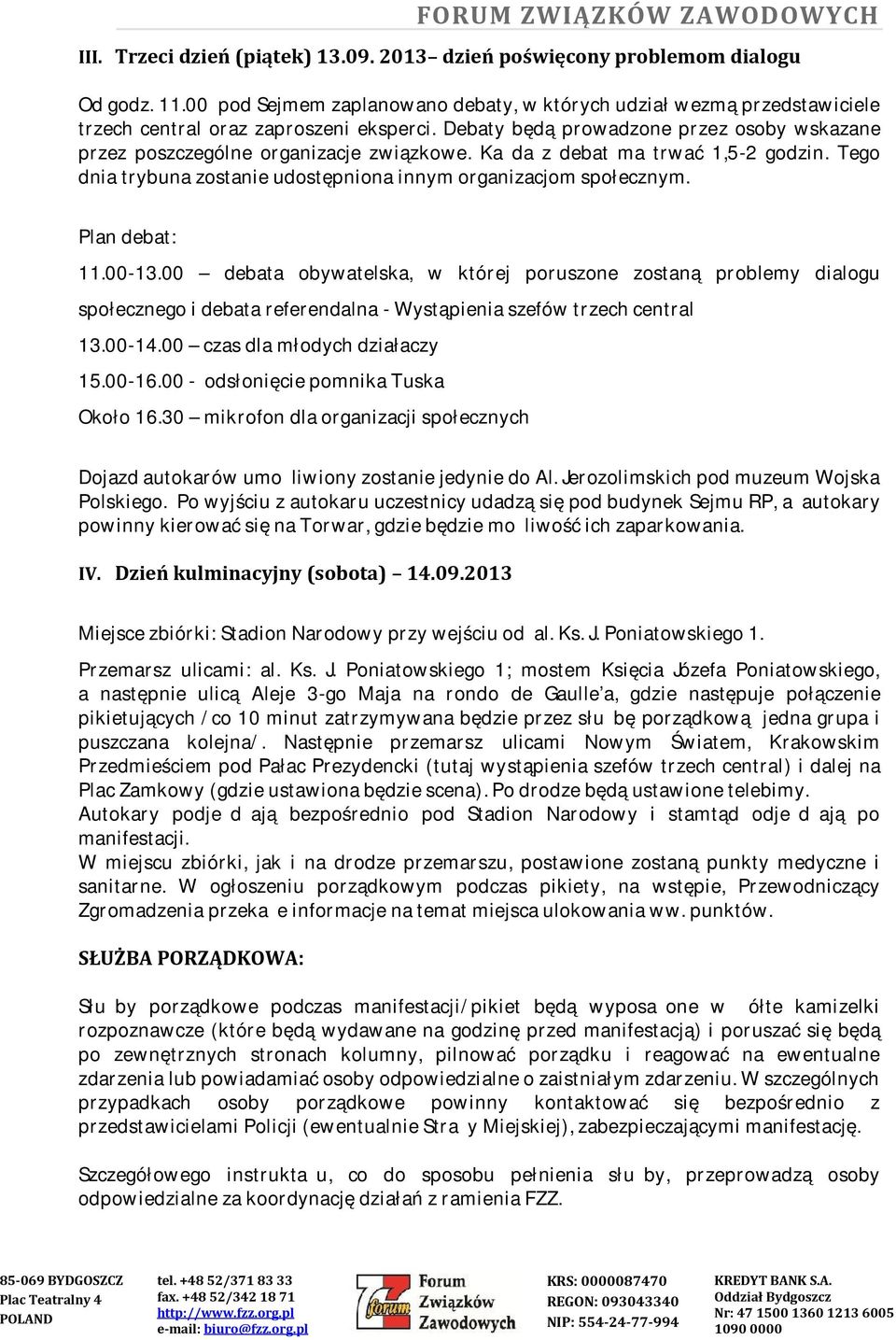 Plan debat: 11.00-13.00 debata obywatelska, w której poruszone zostaną problemy dialogu społecznego i debata referendalna - Wystąpienia szefów trzech central 13.00-14.00 czas dla młodych działaczy 15.