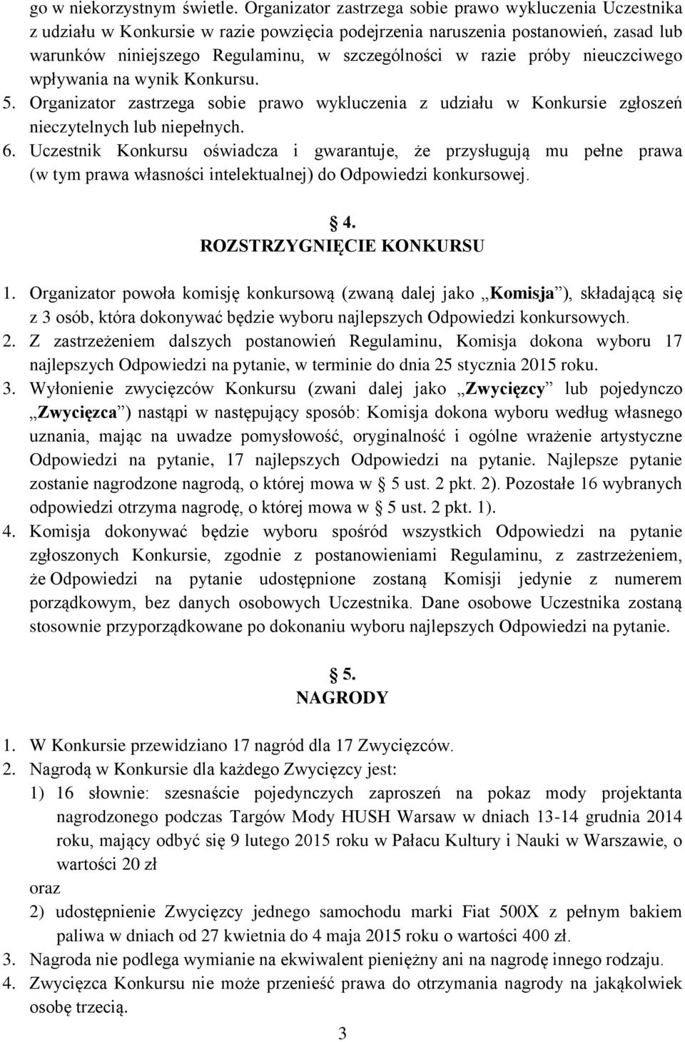 próby nieuczciwego wpływania na wynik Konkursu. 5. Organizator zastrzega sobie prawo wykluczenia z udziału w Konkursie zgłoszeń nieczytelnych lub niepełnych. 6.