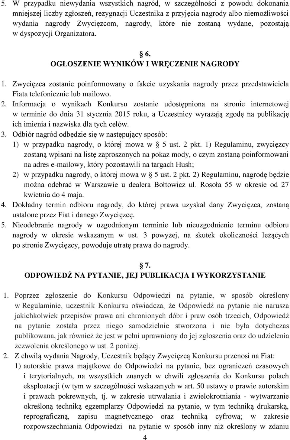 Zwycięzca zostanie poinformowany o fakcie uzyskania nagrody przez przedstawiciela Fiata telefonicznie lub mailowo. 2.