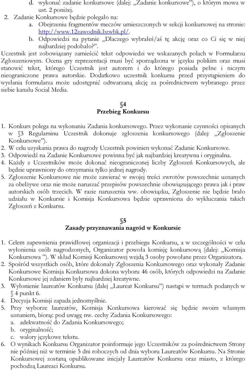 Odpowiedzi na pytanie Dlaczego wybrałeś/aś tę akcję oraz co Ci się w niej najbardziej podobało?. Uczestnik jest zobowiązany zamieścić tekst odpowiedzi we wskazanych polach w Formularzu Zgłoszeniowym.