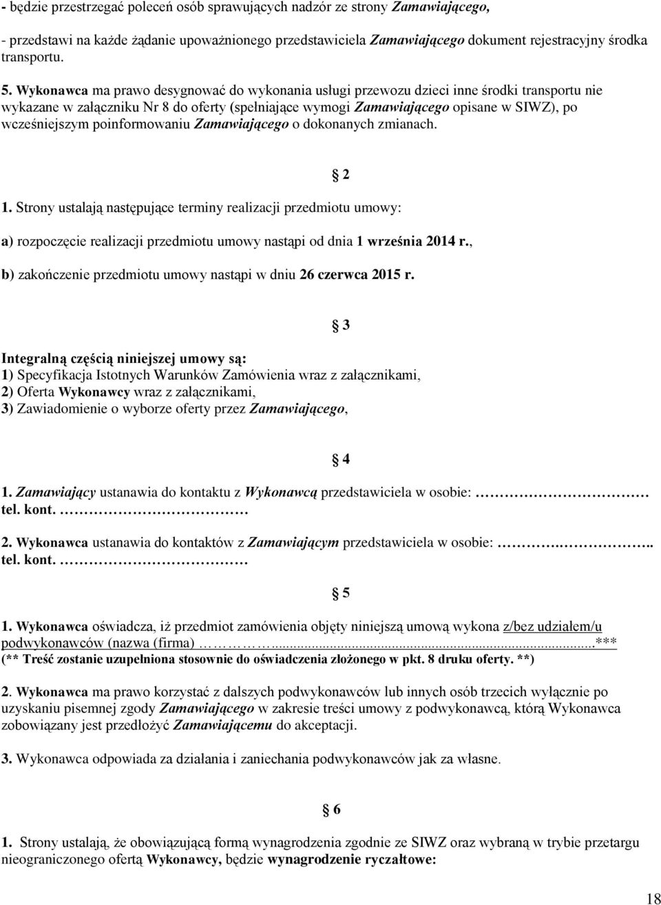 poinformowaniu Zamawiającego o dokonanych zmianach. 2 1. Strony ustalają następujące terminy realizacji przedmiotu umowy: a) rozpoczęcie realizacji przedmiotu umowy nastąpi od dnia 1 września 2014 r.