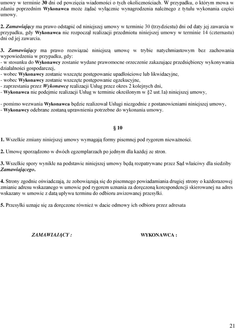 Zamawiający ma prawo odstąpić od niniejszej umowy w terminie 30 (trzydziestu) dni od daty jej zawarcia w przypadku, gdy Wykonawca nie rozpoczął realizacji przedmiotu niniejszej umowy w terminie 14