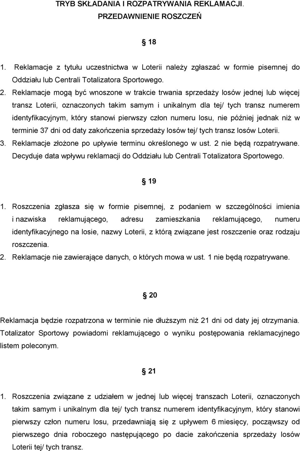 pierwszy człon numeru losu, nie później jednak niż w terminie 37 dni od daty zakończenia sprzedaży losów tej/ tych transz losów Loterii. 3. Reklamacje złożone po upływie terminu określonego w ust.