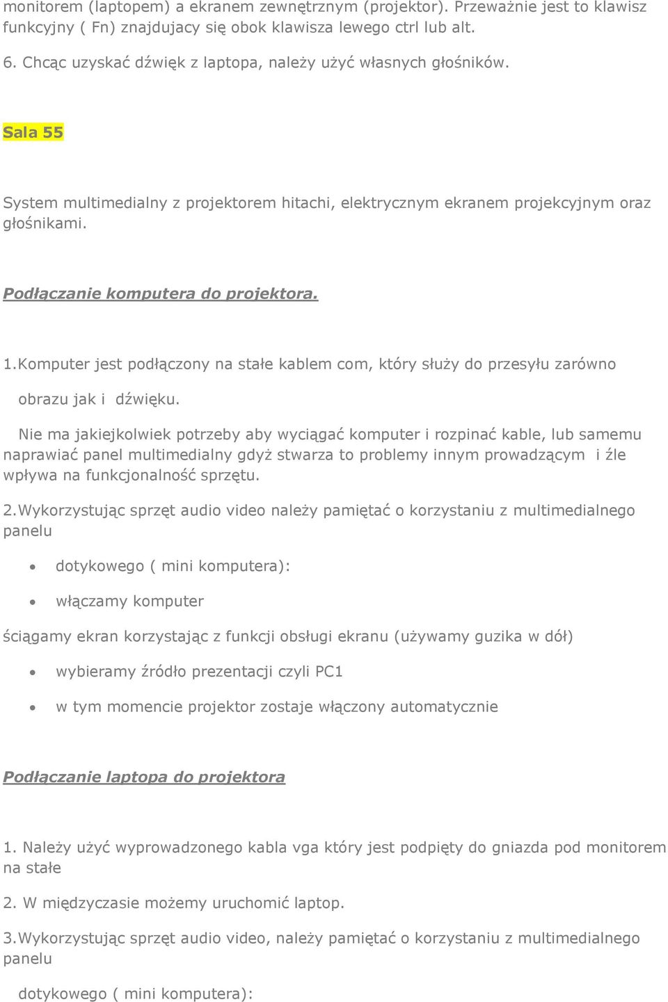 Podłączanie komputera do projektora. 1.Komputer jest podłączony na stałe kablem com, który służy do przesyłu zarówno obrazu jak i dźwięku.