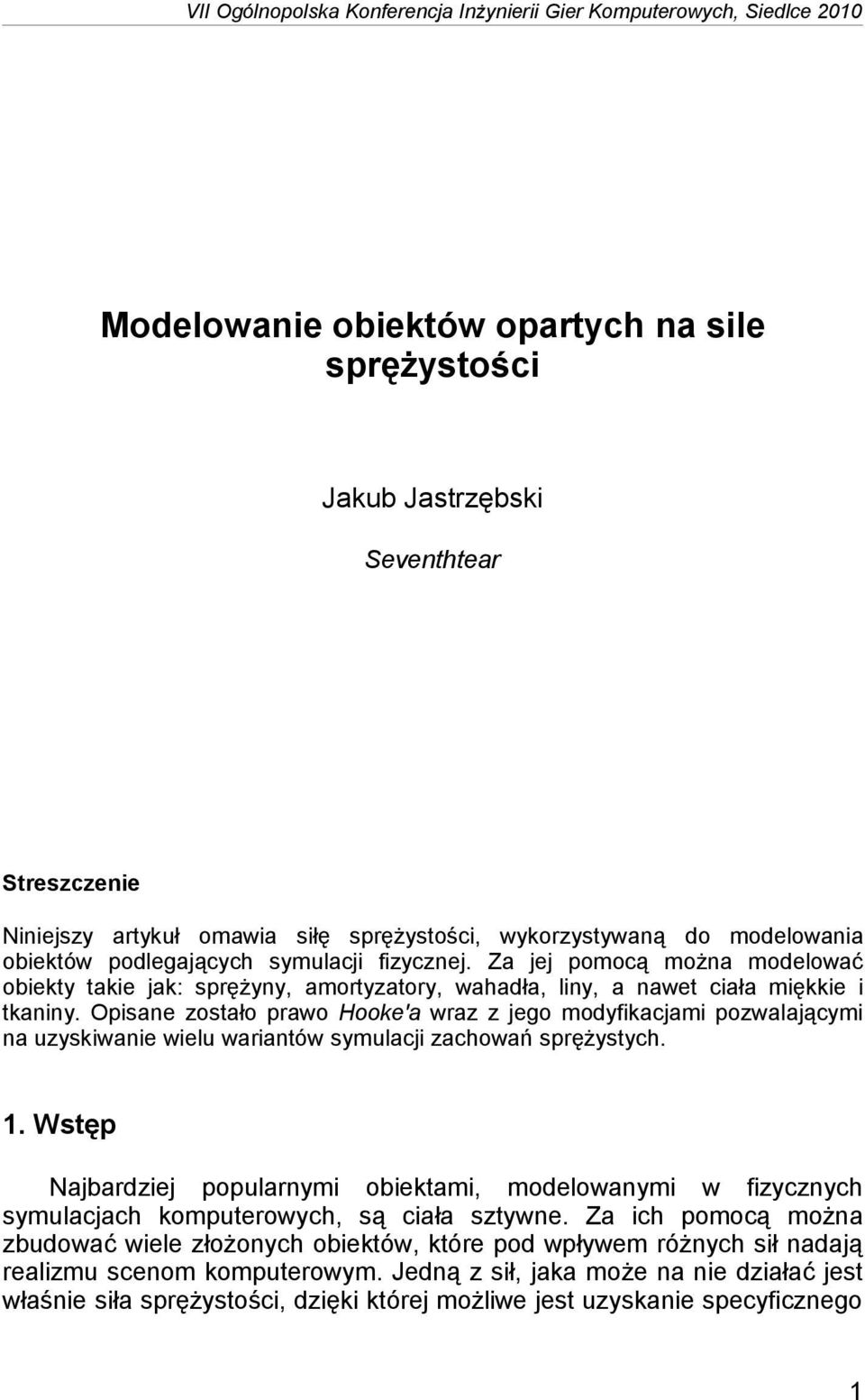 Za jej pomocą można modelować obiekty takie jak: sprężyny, amortyzatory, wahadła, liny, a nawet ciała miękkie i tkaniny.