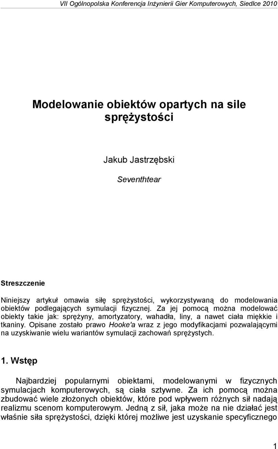 Za jej pomocą można modelować obiekty takie jak: sprężyny, amortyzatory, wahadła, liny, a nawet ciała miękkie i tkaniny.