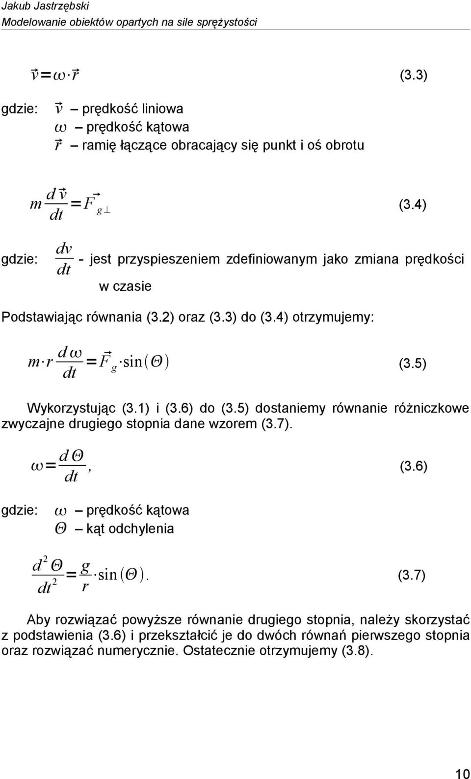 1) i (3.6) do (3.5) dostaniemy równanie różniczkowe zwyczajne drugiego stopnia dane wzorem (3.7). = d dt, (3.6) prędkość kątowa kąt odchylenia d 2 dt = g sin. 2 (3.