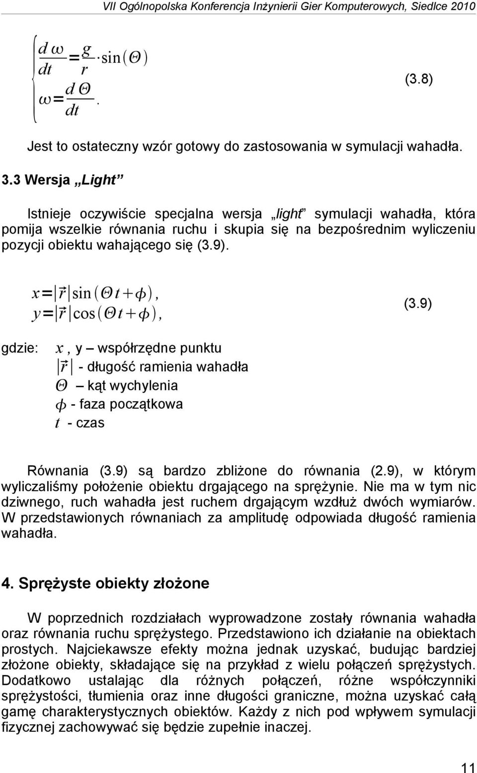 x= r sin t, y= r cos t, (3.9) x, y współrzędne punktu r - długość ramienia wahadła kąt wychylenia - faza początkowa t - czas Równania (3.9) są bardzo zbliżone do równania (2.