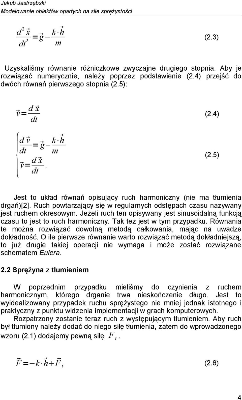 5) Jest to układ równań opisujący ruch harmoniczny (nie ma tłumienia drgań)[2]. Ruch powtarzający się w regularnych odstępach czasu nazywany jest ruchem okresowym.