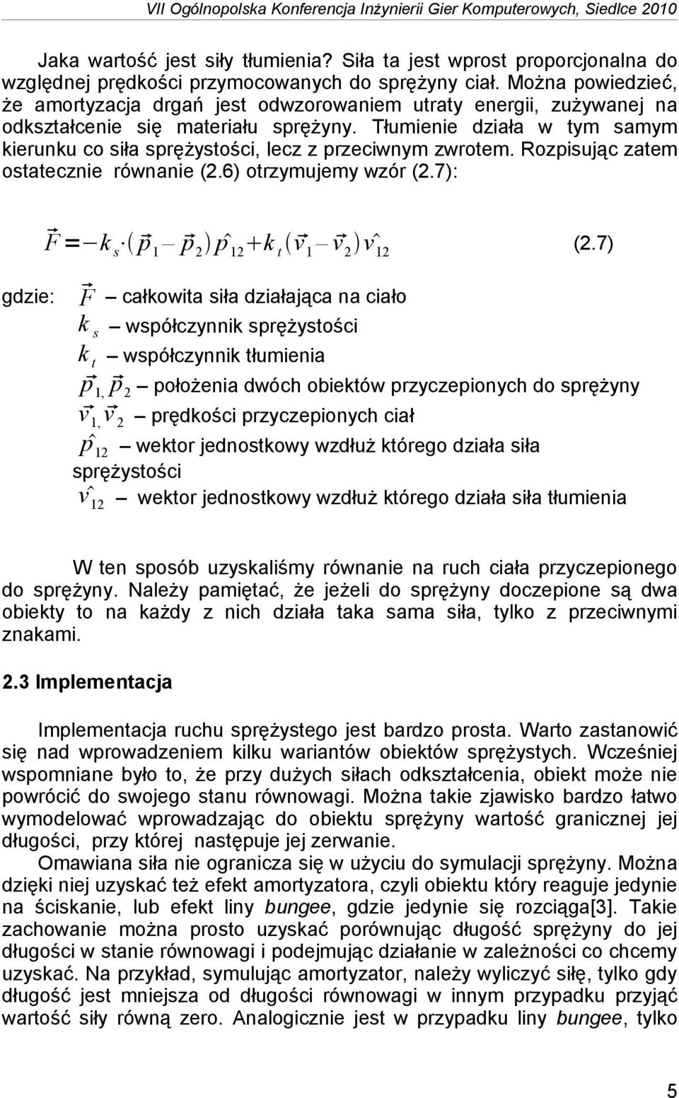 Tłumienie działa w tym samym kierunku co siła sprężystości, lecz z przeciwnym zwrotem. Rozpisując zatem ostatecznie równanie (2.6) otrzymujemy wzór (2.7): F = k s p 1 p 2 p 12 k t v 1 v 2 v 12 (2.