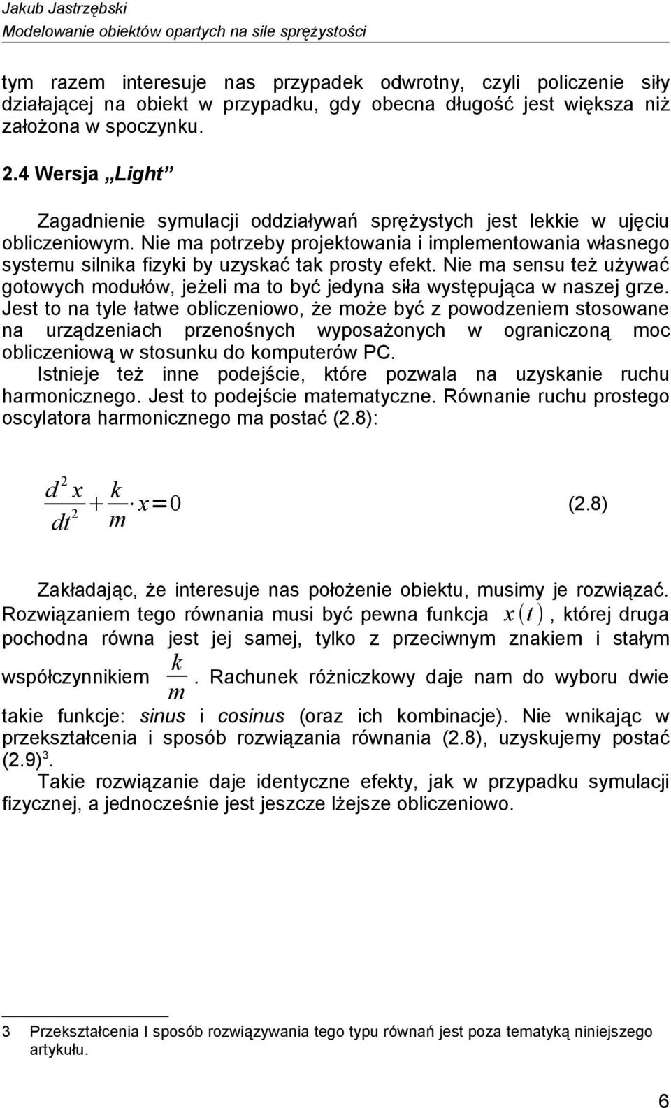 Nie ma potrzeby projektowania i implementowania własnego systemu silnika fizyki by uzyskać tak prosty efekt.