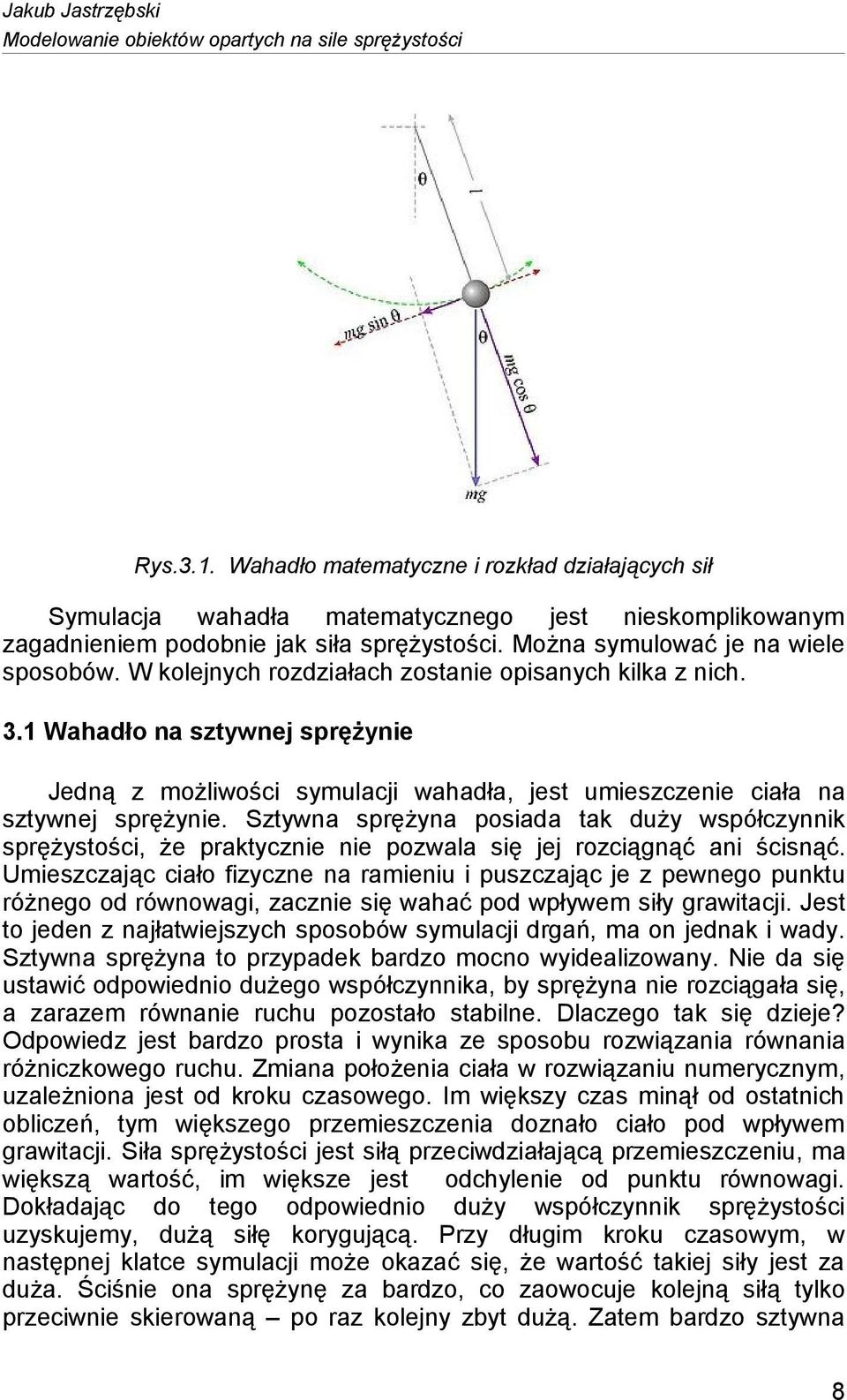 W kolejnych rozdziałach zostanie opisanych kilka z nich. 3.1 Wahadło na sztywnej sprężynie Jedną z możliwości symulacji wahadła, jest umieszczenie ciała na sztywnej sprężynie.