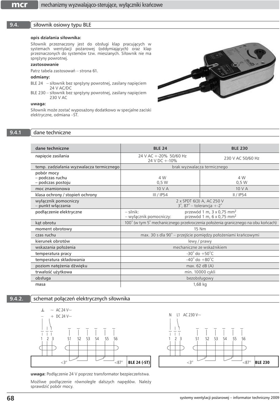 zastosowanie BLE 24 siłownik bez sprężyny powrotnej, zasilany napięciem 24 V AC/DC BLE 230 siłownik bez sprężyny powrotnej, zasilany napięciem 230 V AC Siłownik może zostać wyposażony dodatkowo w