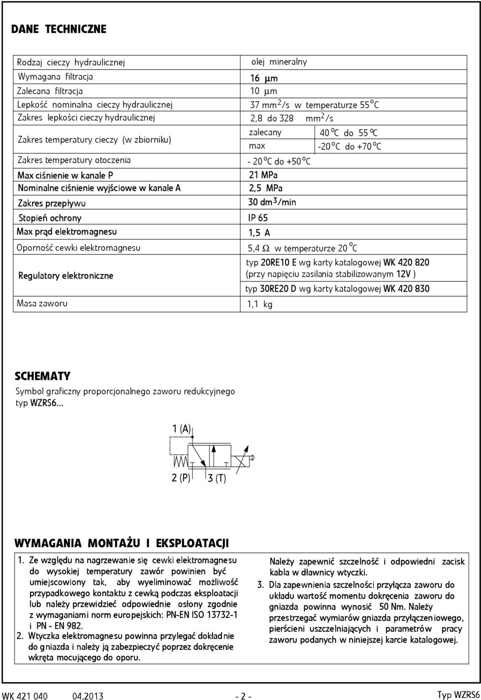 ciśnie c ienie wyjściowe we w kanale 2,5 MPa Zakres przepły ływu 0 dm Stop opie ień ochr hrony IP 65 Max x prąd elee lektrom tromag agne nesu,5 Oporność cewki elektromagnesu Regulat atory elee lektro