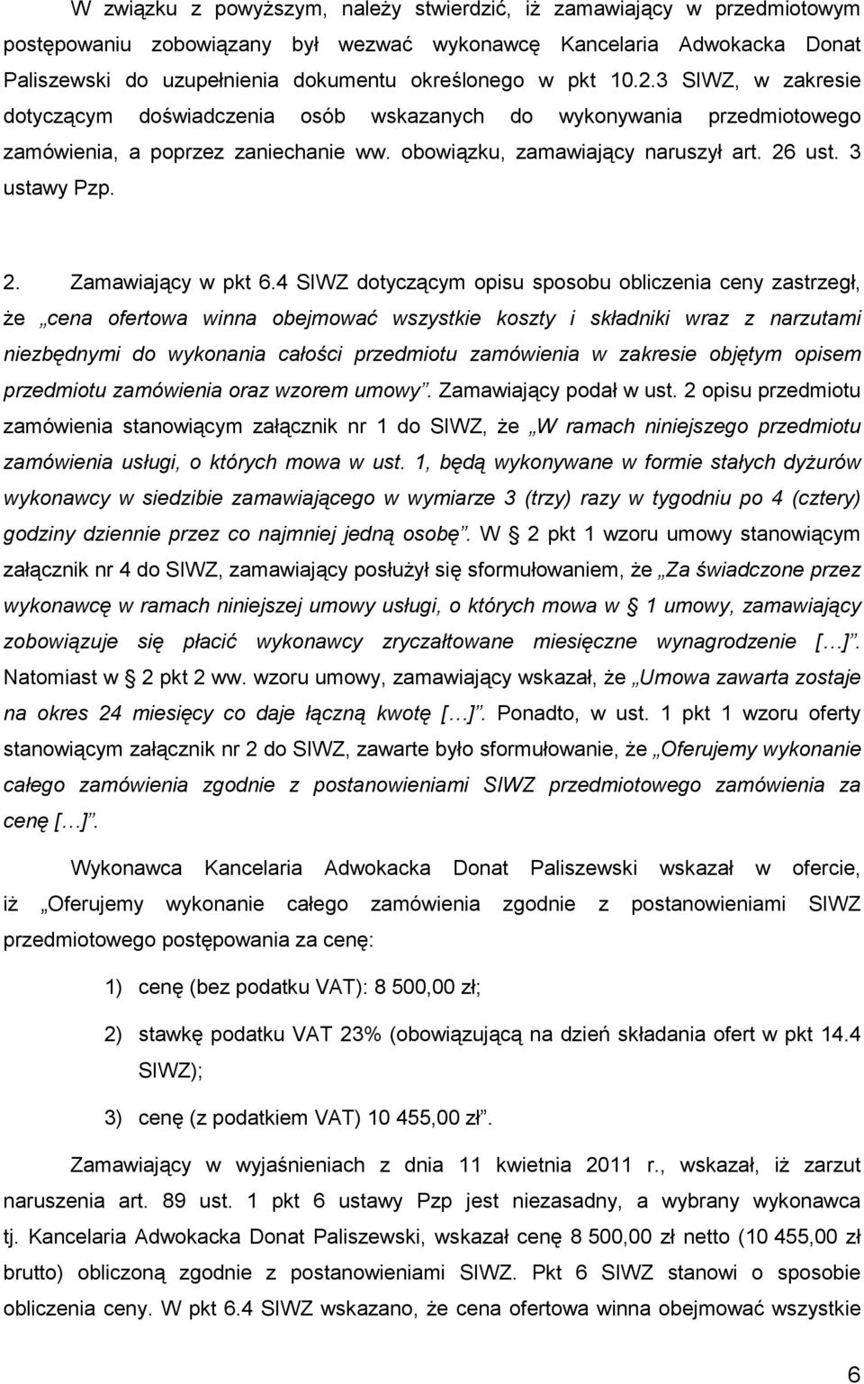 4 SIWZ dotyczącym opisu sposobu obliczenia ceny zastrzegł, Ŝe cena ofertowa winna obejmować wszystkie koszty i składniki wraz z narzutami niezbędnymi do wykonania całości przedmiotu zamówienia w