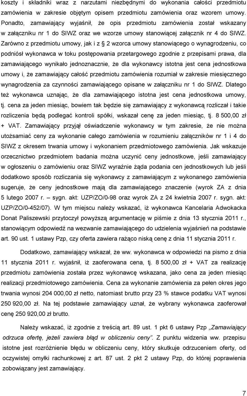 Zarówno z przedmiotu umowy, jak i z 2 wzorca umowy stanowiącego o wynagrodzeniu, co podniósł wykonawca w toku postępowania przetargowego zgodnie z przepisami prawa, dla zamawiającego wynikało