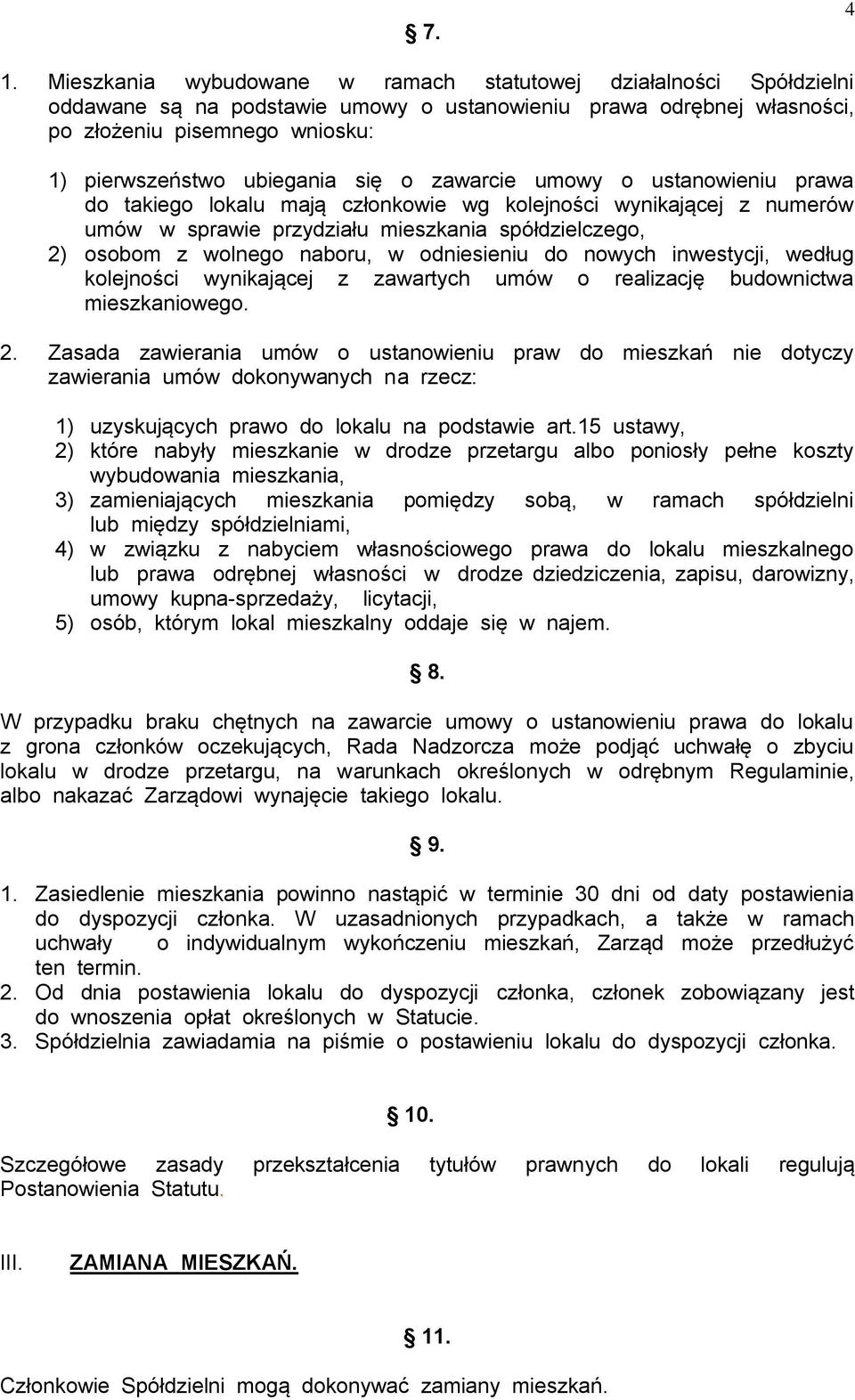 się o zawarcie umowy o ustanowieniu prawa do takiego lokalu mają członkowie wg kolejności wynikającej z numerów umów w sprawie przydziału mieszkania spółdzielczego, 2) osobom z wolnego naboru, w