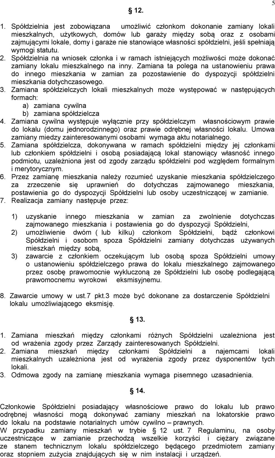 własności spółdzielni, jeśli spełniają wymogi statutu. 2. Spółdzielnia na wniosek członka i w ramach istniejących możliwości może dokonać zamiany lokalu mieszkalnego na inny.