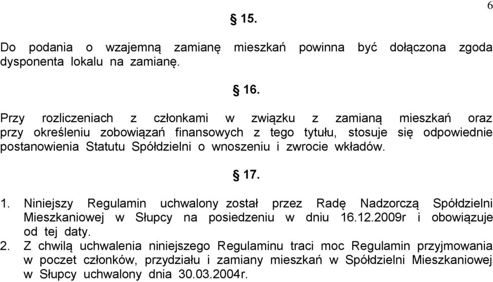 Spółdzielni o wnoszeniu i zwrocie wkładów. 17. 1. Niniejszy Regulamin uchwalony został przez Radę Nadzorczą Spółdzielni Mieszkaniowej w Słupcy na posiedzeniu w dniu 16.