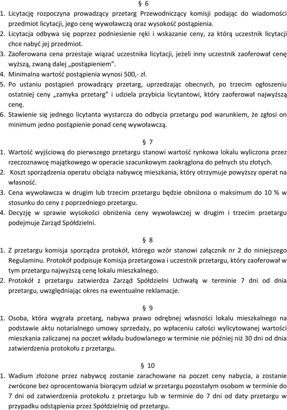 Zaoferowana cena przestaje wiązać uczestnika licytacji, jeżeli inny uczestnik zaoferował cenę wyższą, zwaną dalej postąpieniem. 4. Minimalna wartość postąpienia wynosi 50