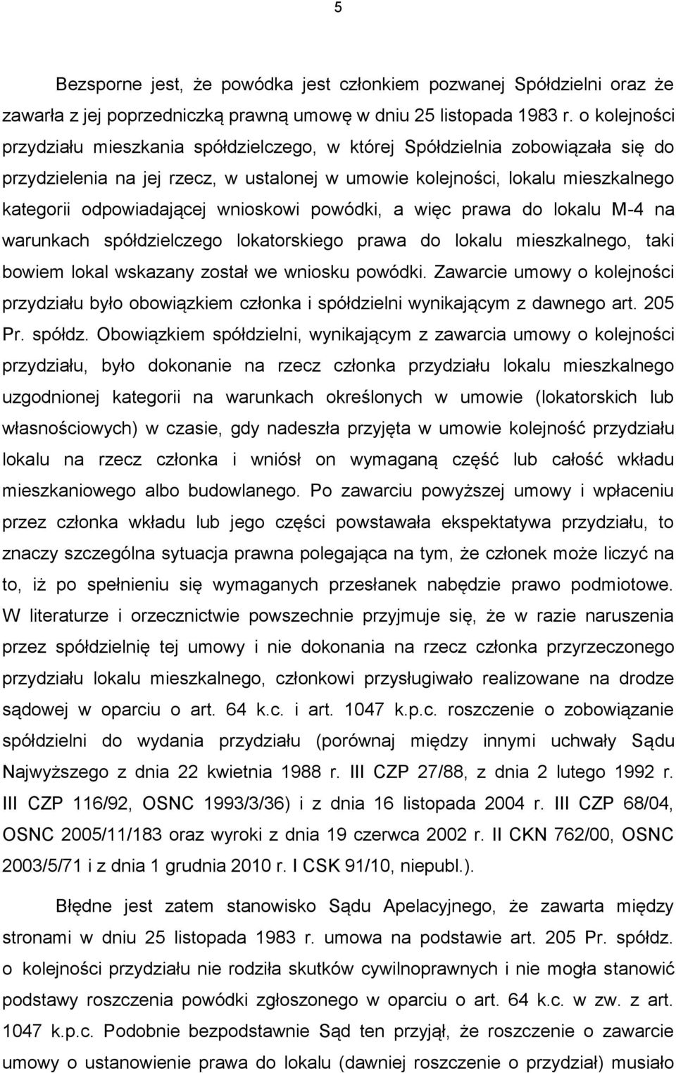 wnioskowi powódki, a więc prawa do lokalu M-4 na warunkach spółdzielczego lokatorskiego prawa do lokalu mieszkalnego, taki bowiem lokal wskazany został we wniosku powódki.