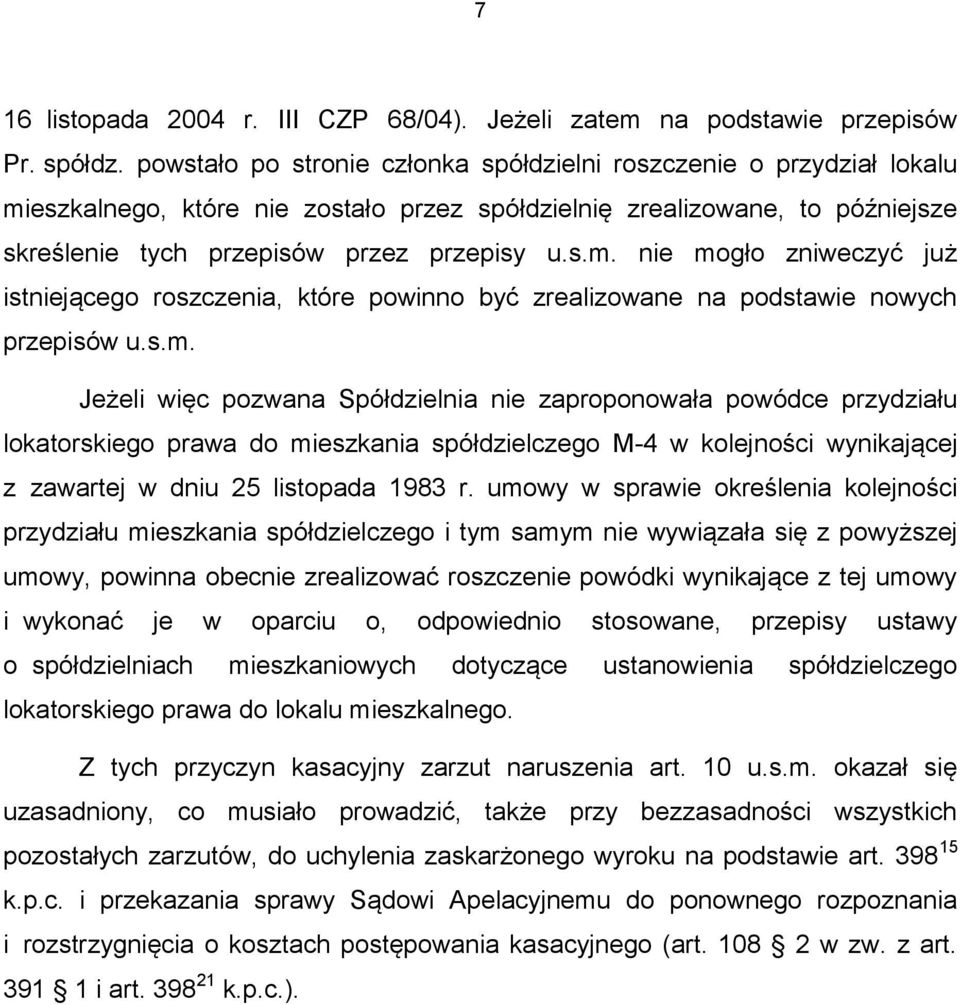 s.m. Jeżeli więc pozwana Spółdzielnia nie zaproponowała powódce przydziału lokatorskiego prawa do mieszkania spółdzielczego M-4 w kolejności wynikającej z zawartej w dniu 25 listopada 1983 r.