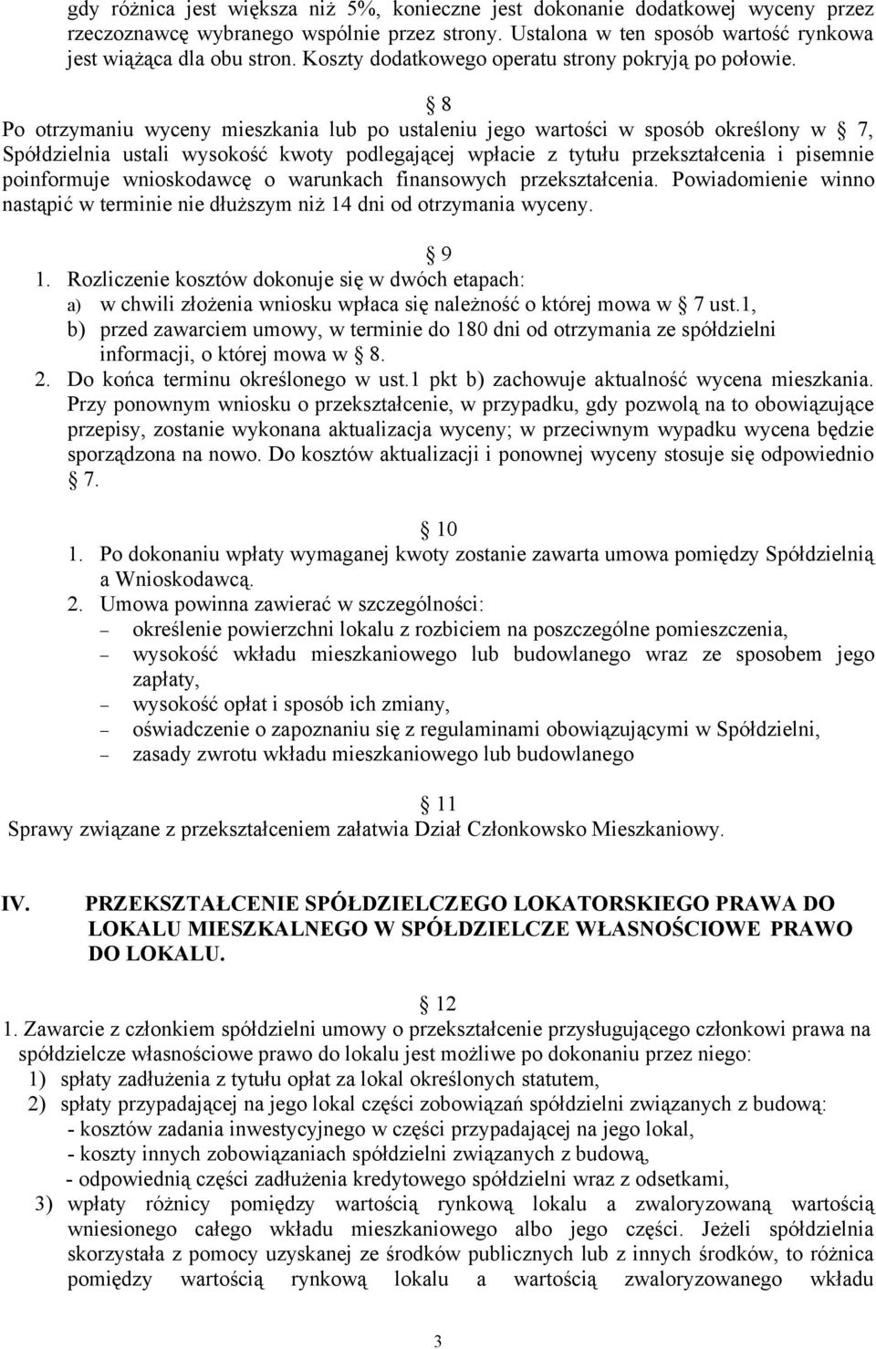 8 Po otrzymaniu wyceny mieszkania lub po ustaleniu jego wartości w sposób określony w 7, Spółdzielnia ustali wysokość kwoty podlegającej wpłacie z tytułu przekształcenia i pisemnie poinformuje