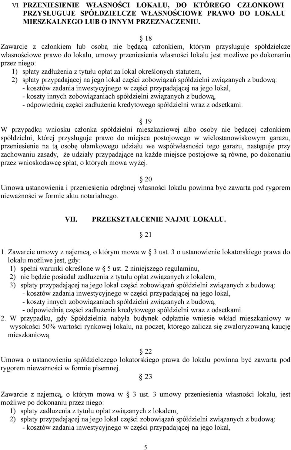 spłaty zadłużenia z tytułu opłat za lokal określonych statutem, - odpowiednią części zadłużenia kredytowego spółdzielni wraz z odsetkami.