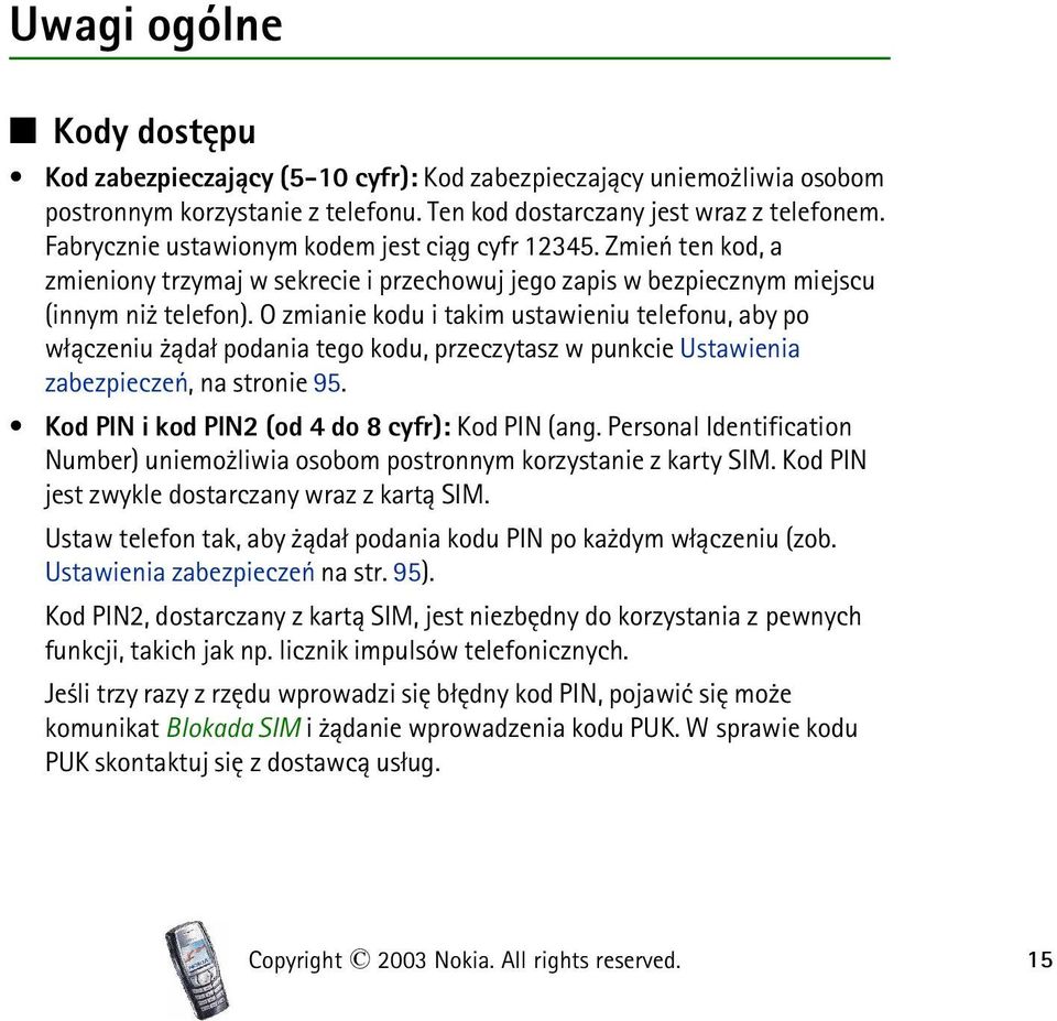 O zmianie kodu i takim ustawieniu telefonu, aby po w³±czeniu ±da³ podania tego kodu, przeczytasz w punkcie Ustawienia zabezpieczeñ, na stronie 95. Kod PIN i kod PIN2 (od 4 do 8 cyfr): Kod PIN (ang.