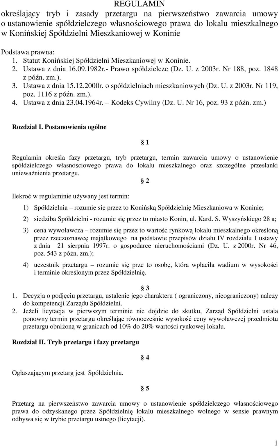 Ustawa z dnia 15.12.2000r. o spółdzielniach mieszkaniowych (Dz. U. z 2003r. Nr 119, poz. 1116 z późn. zm.). 4. Ustawa z dnia 23.04.1964r. Kodeks Cywilny (Dz. U. Nr 16, poz. 93 z późn. zm.) Rozdział I.