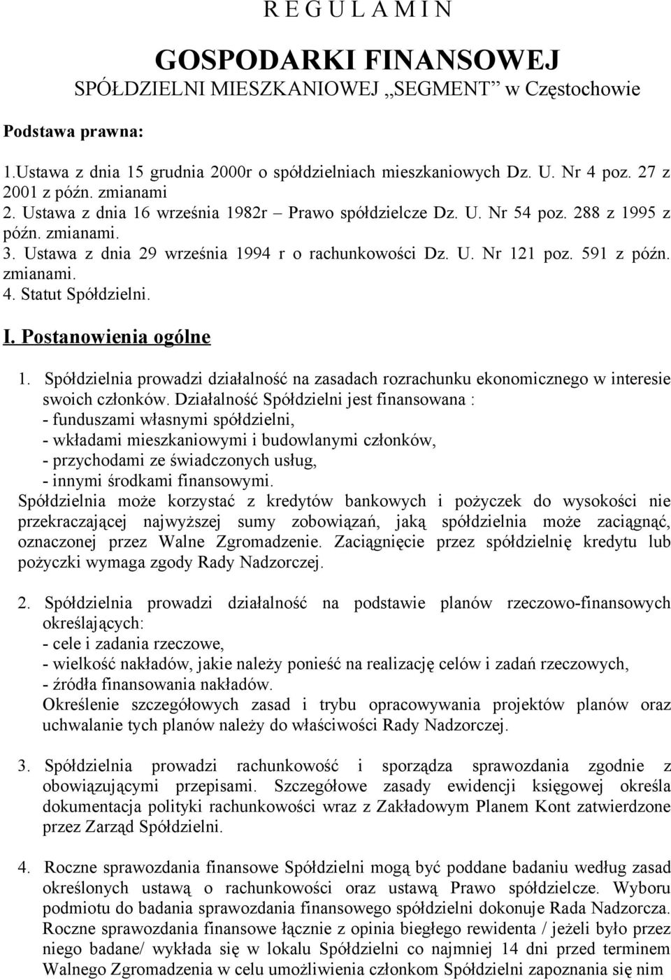 591 z późn. zmianami. 4. Statut Spółdzielni. I. Postanowienia ogólne 1. Spółdzielnia prowadzi działalność na zasadach rozrachunku ekonomicznego w interesie swoich członków.