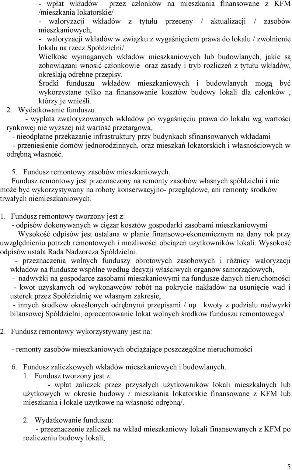 Wielkość wymaganych wkładów mieszkaniowych lub budowlanych, jakie są zobowiązani wnosić członkowie oraz zasady i tryb rozliczeń z tytułu wkładów, określają odrębne przepisy.