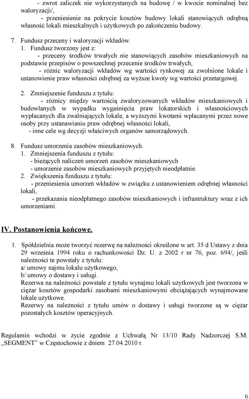 Fundusz tworzony jest z: - przeceny środków trwałych nie stanowiących zasobów mieszkaniowych na podstawie przepisów o powszechnej przecenie środków trwałych, - różnic waloryzacji wkładów wg wartości