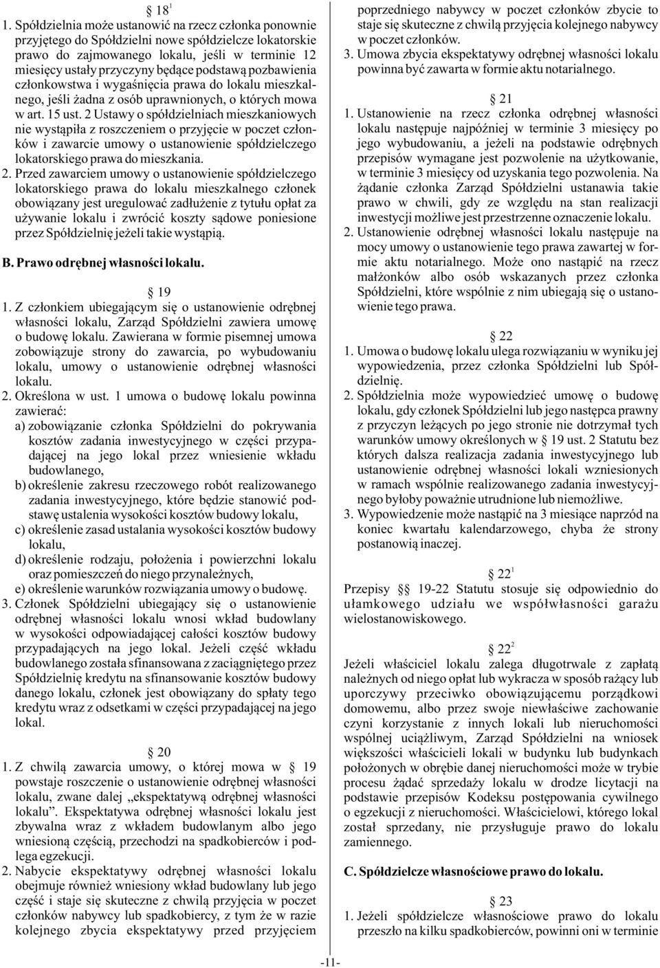2 Ustawy o spó³dzielniach mieszkaniowych nie wyst¹pi³a z roszczeniem o przyjêcie w poczet cz³onków i zawarcie umowy o ustanowienie spó³dzielczego lokatorskiego prawa do mieszkania. 2.