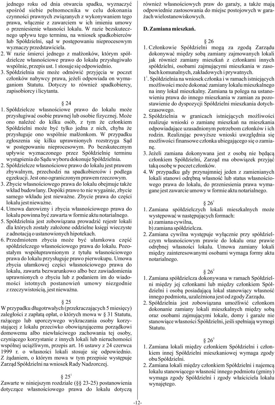 W razie œmierci jednego z ma³ onków, którym spó³dzielcze w³asnoœciowe prawo do lokalu przys³ugiwa³o wspólnie, przepis ust. stosuje siê odpowiednio. 3.