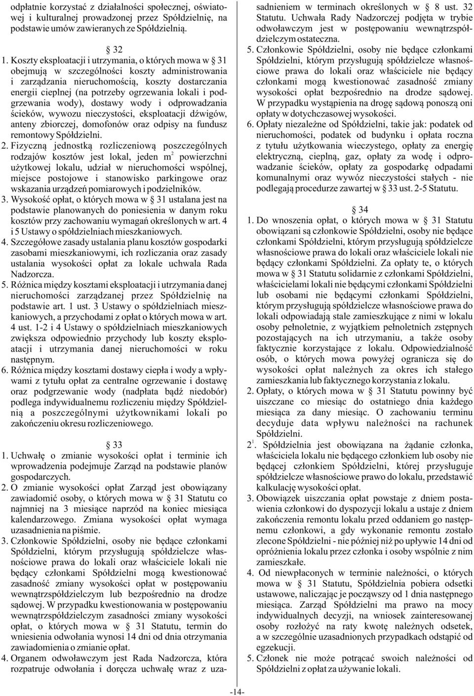 i podgrzewania wody), dostawy wody i odprowadzania œcieków, wywozu nieczystoœci, eksploatacji dÿwigów, anteny zbiorczej, domofonów oraz odpisy na fundusz remontowy Spó³dzielni. 2.