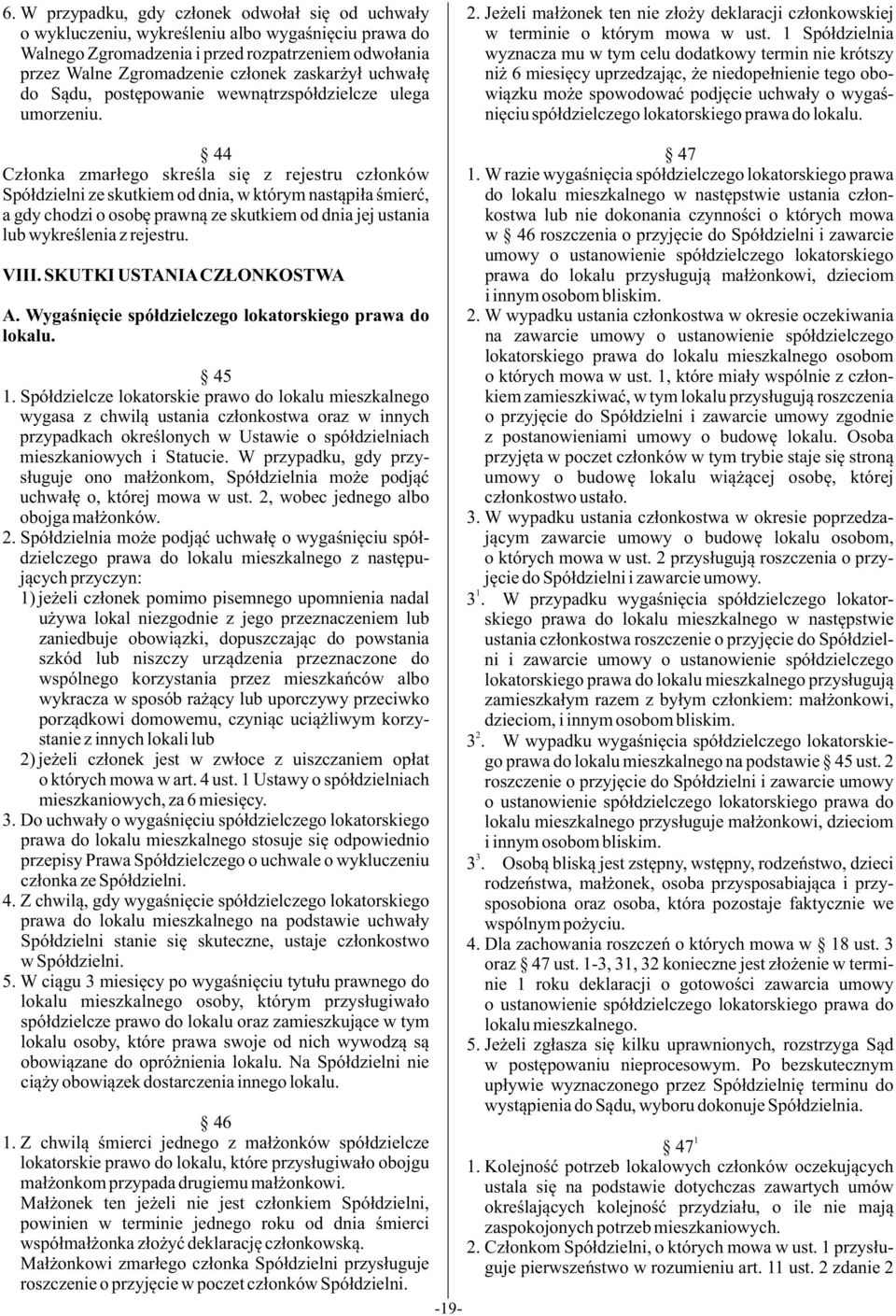 Spó³dzielnia wyznacza mu w tym celu dodatkowy termin nie krótszy ni 6 miesiêcy uprzedzaj¹c, e niedope³nienie tego obowi¹zku mo e spowodowaæ podjêcie uchwa³y o wygaœniêciu spó³dzielczego lokatorskiego