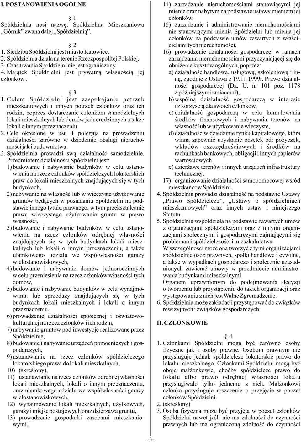 Celem Spó³dzielni jest zaspokajanie potrzeb mieszkaniowych i innych potrzeb cz³onków oraz ich rodzin, poprzez dostarczanie cz³onkom samodzielnych lokali mieszkalnych lub domów jednorodzinnych a tak e