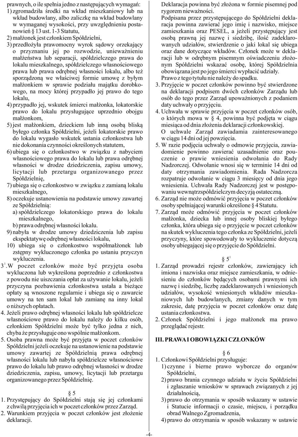 -3 Statutu, 2) ma³ onek jest cz³onkiem Spó³dzielni, 3) przed³o y³a prawomocny wyrok s¹dowy orzekaj¹cy o przyznaniu jej po rozwodzie, uniewa nieniu ma³ eñstwa lub separacji, spó³dzielczego prawa do