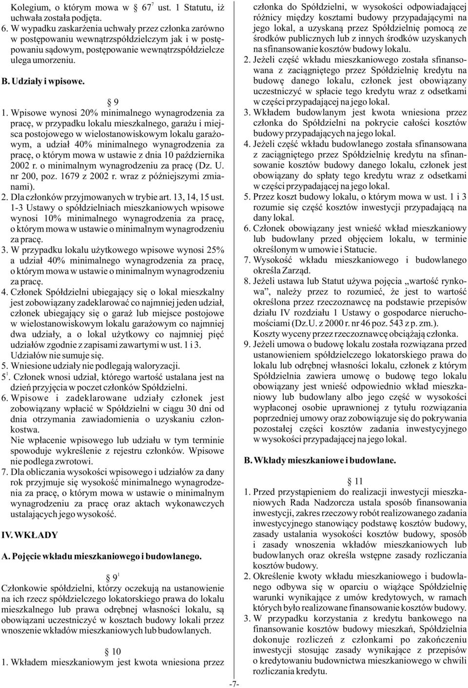 Wpisowe wynosi 20% minimalnego wynagrodzenia za pracê, w przypadku lokalu mieszkalnego, gara u i miejsca postojowego w wielostanowiskowym lokalu gara owym, a udzia³ 40% minimalnego wynagrodzenia za