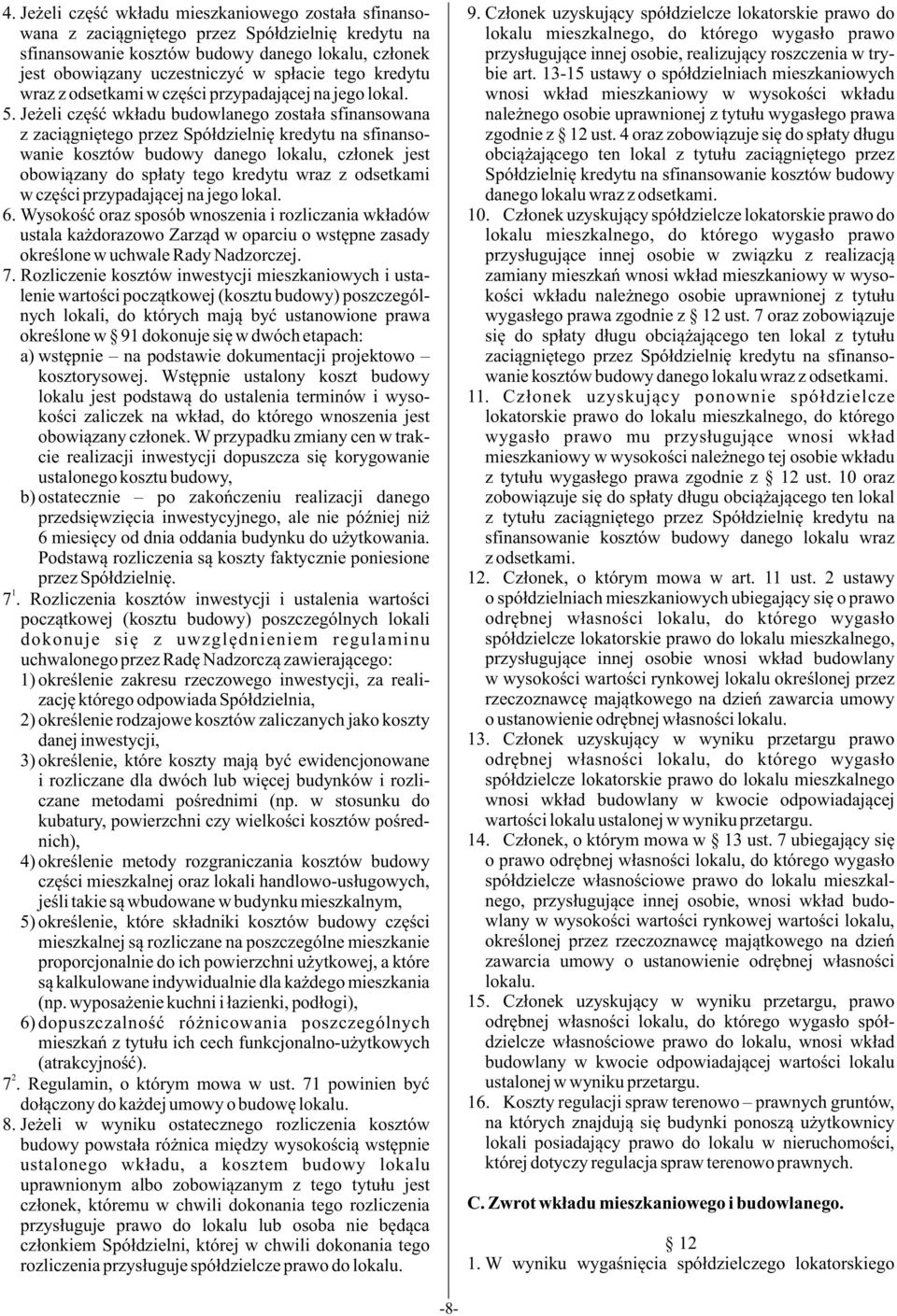 Je eli czêœæ wk³adu budowlanego zosta³a sfinansowana z zaci¹gniêtego przez Spó³dzielniê kredytu na sfinansowanie kosztów budowy danego lokalu, cz³onek jest obowi¹zany do sp³aty tego kredytu wraz z