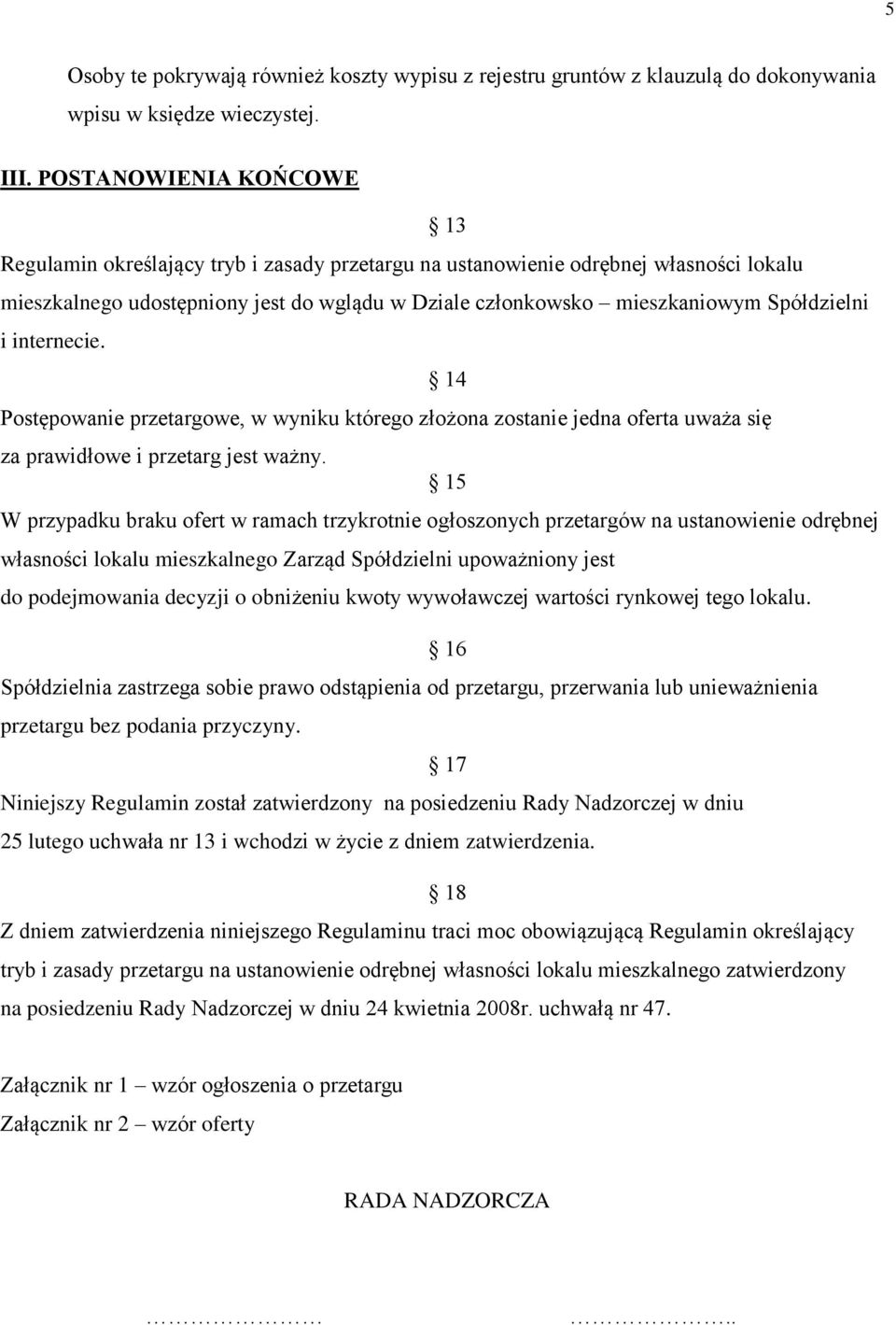 Spółdzielni i internecie. 14 Postępowanie przetargowe, w wyniku którego złożona zostanie jedna oferta uważa się za prawidłowe i przetarg jest ważny.