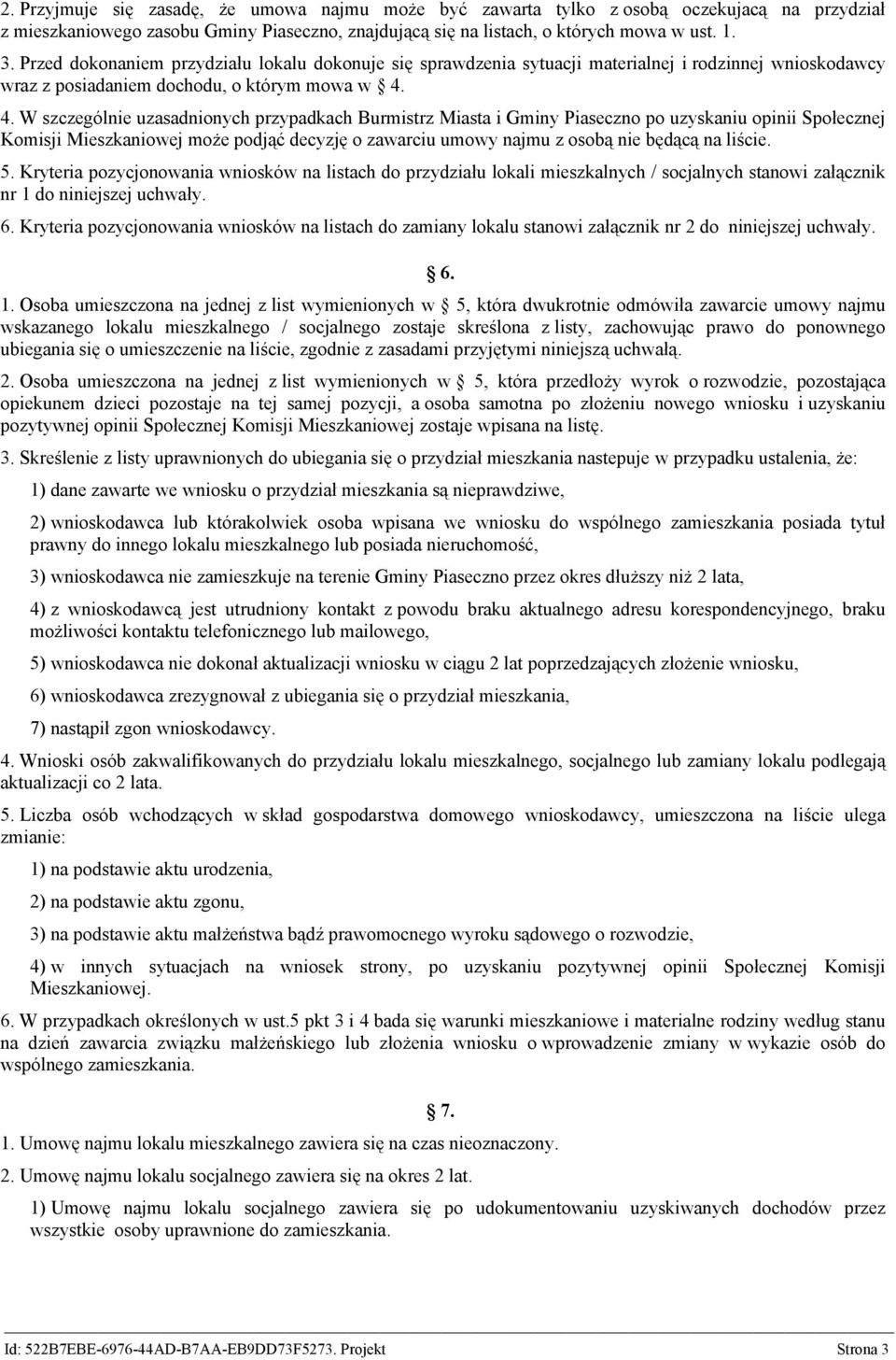 4. W szczególnie uzasadnionych przypadkach Burmistrz Miasta i Gminy Piaseczno po uzyskaniu opinii Społecznej Komisji Mieszkaniowej może podjąć decyzję o zawarciu umowy najmu z osobą nie będącą na