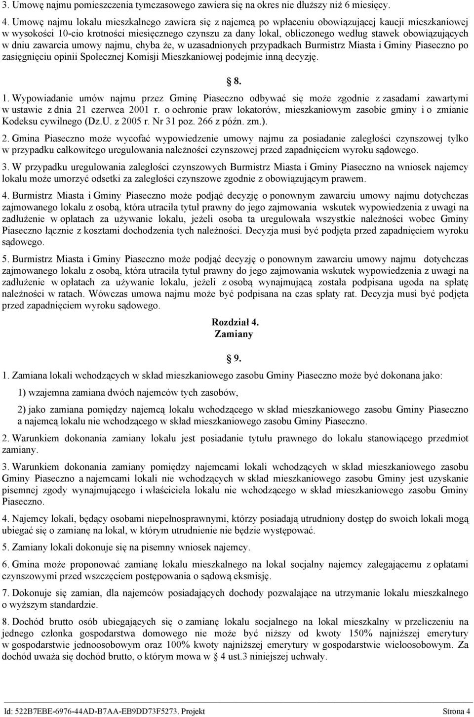 obowiązujących w dniu zawarcia umowy najmu, chyba że, w uzasadnionych przypadkach Burmistrz Miasta i Gminy Piaseczno po zasięgnięciu opinii Społecznej Komisji Mieszkaniowej podejmie inną decyzję. 8.