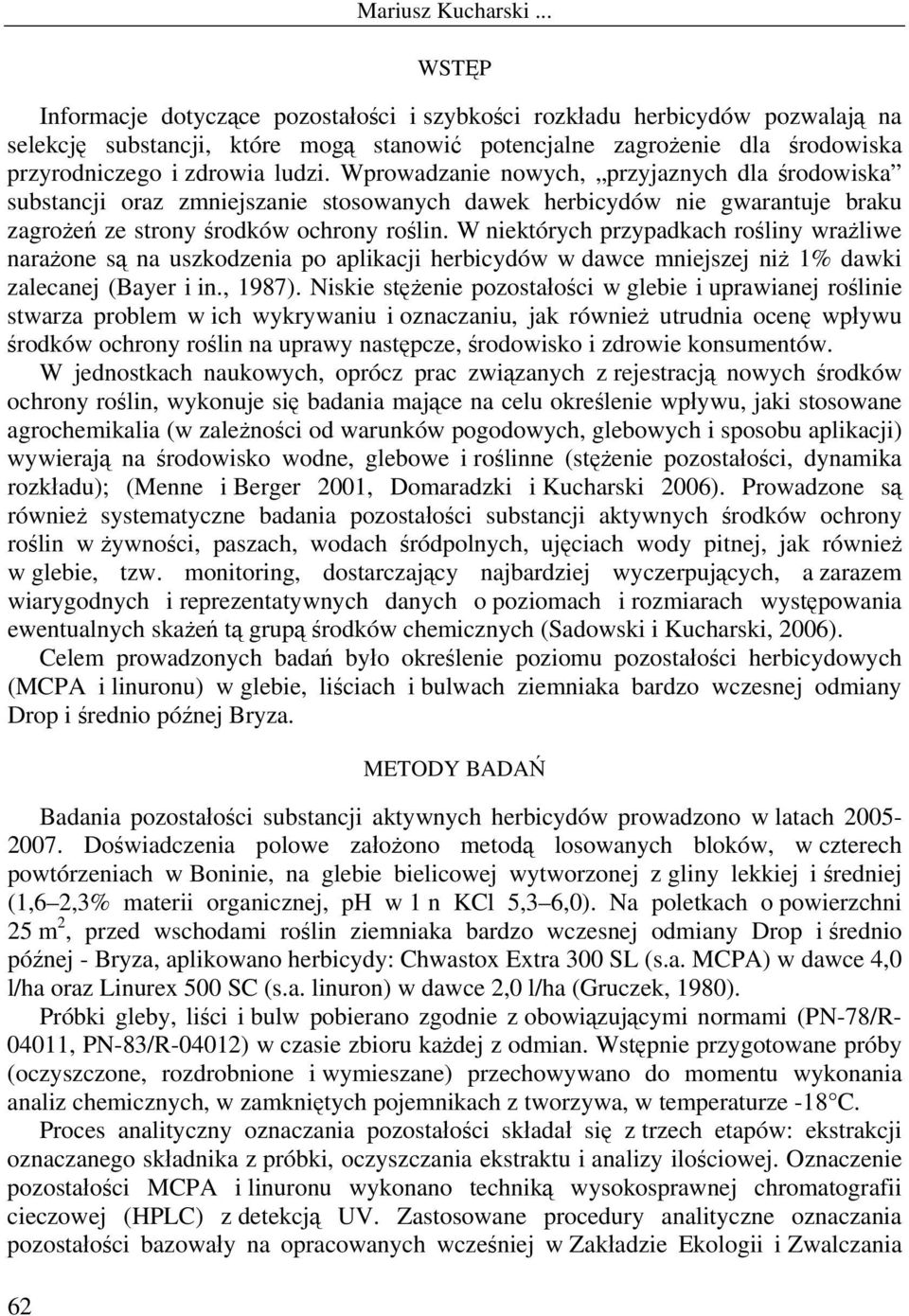 W niektórych przypadkach rośliny wrażliwe narażone są na uszkodzenia po aplikacji herbicydów w dawce mniejszej niż 1% dawki zalecanej (Bayer i in., 1987).